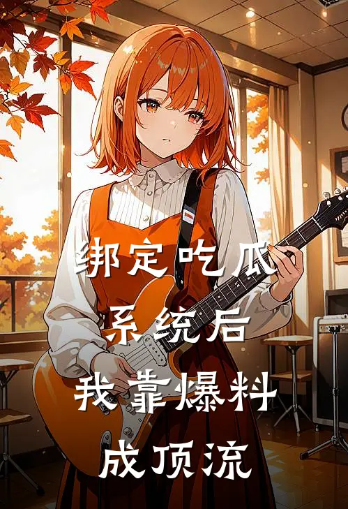 绑定吃瓜系统后，我靠爆料成顶流