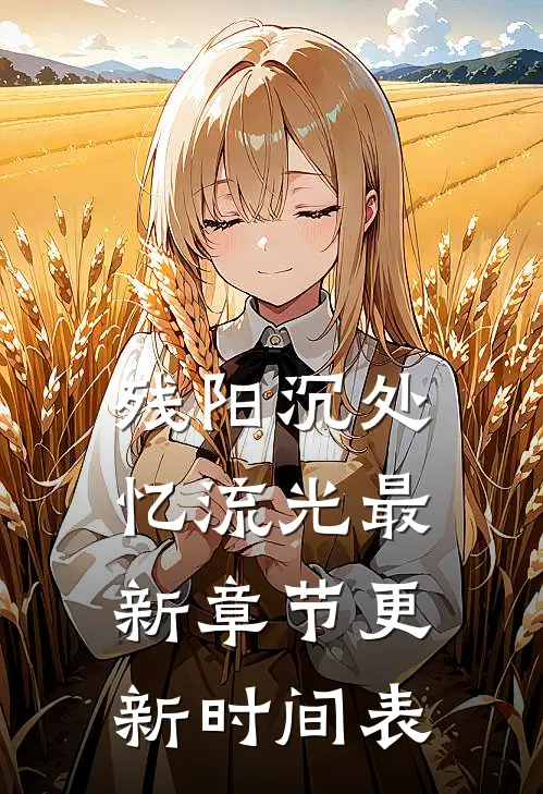 残阳沉处忆流光最新章节更新时间表